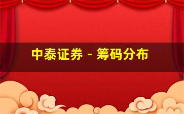 中泰证券 - 筹码分布